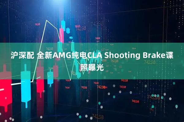 沪深配 全新AMG纯电CLA Shooting Brake谍照曝光